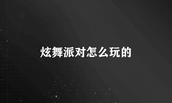 炫舞派对怎么玩的