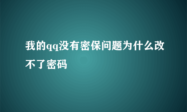 我的qq没有密保问题为什么改不了密码