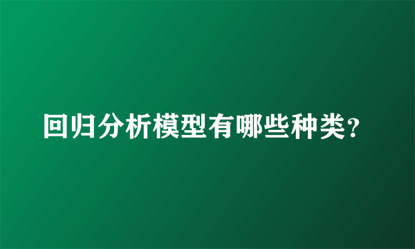 回归分析模型有哪些种类？