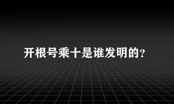 开根号乘十是谁发明的？