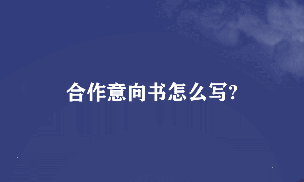 合作意向书怎么写?