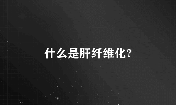 什么是肝纤维化?