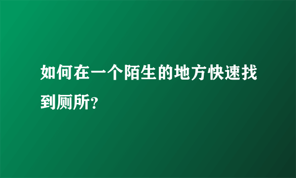 如何在一个陌生的地方快速找到厕所？