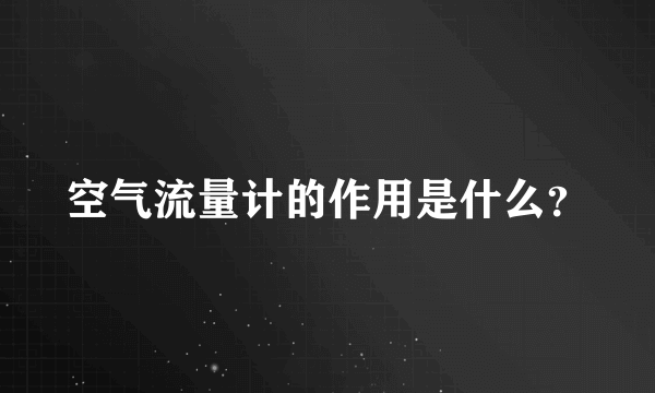 空气流量计的作用是什么？