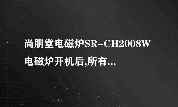 尚朋堂电磁炉SR-CH2008W电磁炉开机后,所有指示灯一闪一闪的不能加热，风扇一直运行是怎麽回事