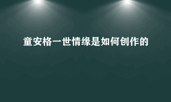 童安格一世情缘是如何创作的