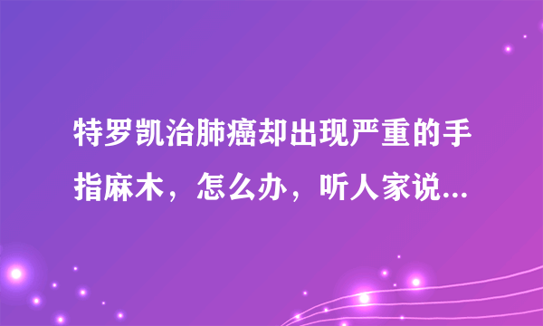 特罗凯治肺癌却出现严重的手指麻木，怎么办，听人家说可以试一下艾沃保湿修护霜，是不是啊？