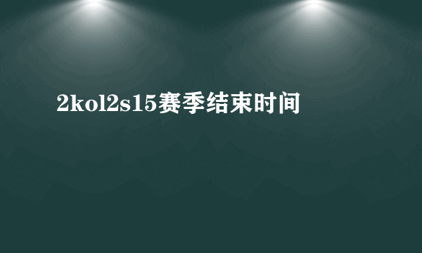 2kol2s15赛季结束时间