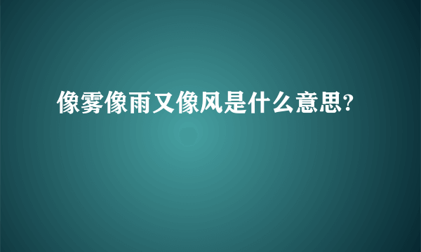 像雾像雨又像风是什么意思?