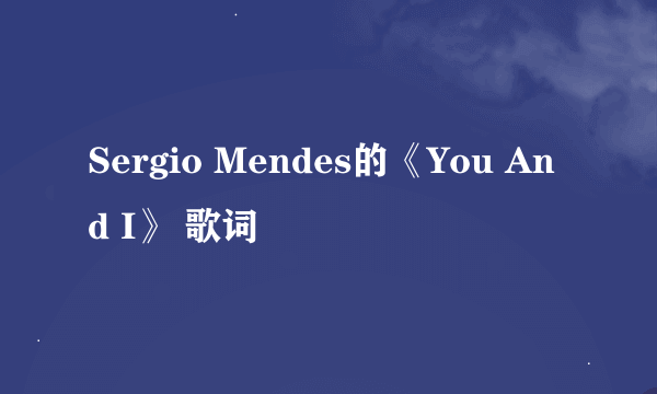 Sergio Mendes的《You And I》 歌词