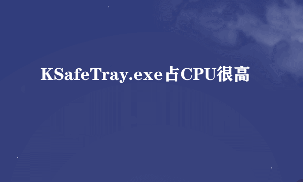 KSafeTray.exe占CPU很高