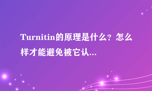 Turnitin的原理是什么？怎么样才能避免被它认为是抄袭