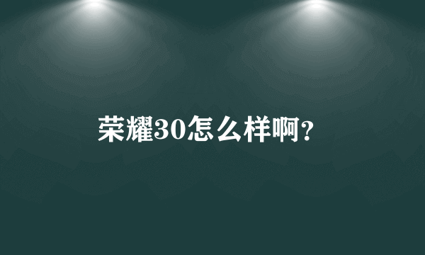 荣耀30怎么样啊？