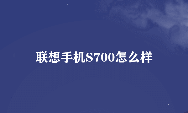 联想手机S700怎么样