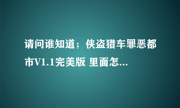 请问谁知道；侠盗猎车罪恶都市V1.1完美版 里面怎么开坦克啊，还有怎么在商店买起子？