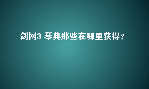 剑网3 琴典那些在哪里获得？