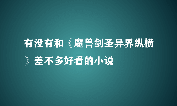 有没有和《魔兽剑圣异界纵横》差不多好看的小说