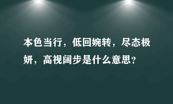 本色当行，低回婉转，尽态极妍，高视阔步是什么意思？