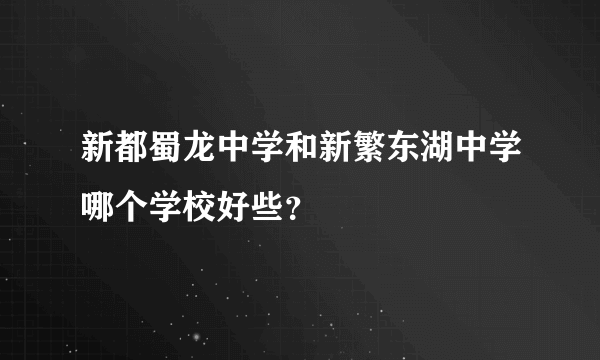 新都蜀龙中学和新繁东湖中学哪个学校好些？