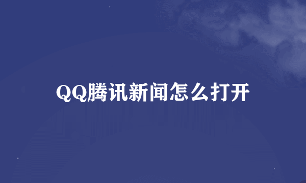 QQ腾讯新闻怎么打开