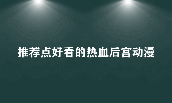 推荐点好看的热血后宫动漫