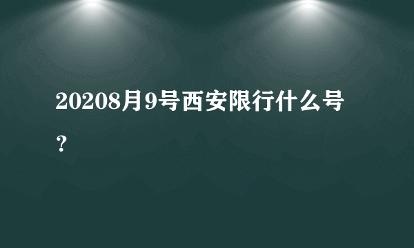 20208月9号西安限行什么号？