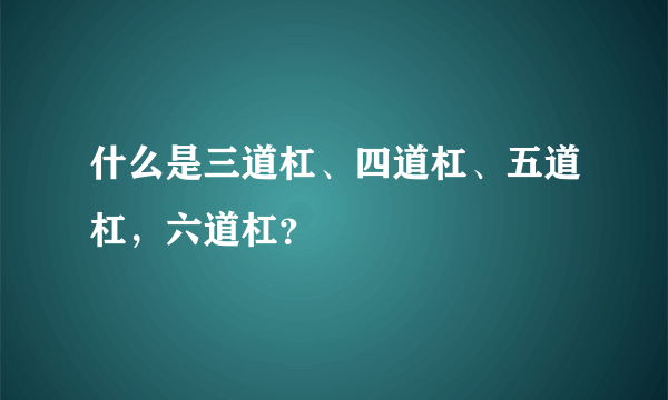 什么是三道杠、四道杠、五道杠，六道杠？