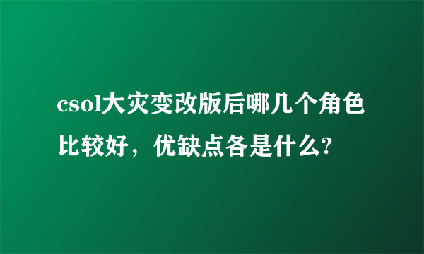 csol大灾变改版后哪几个角色比较好，优缺点各是什么?