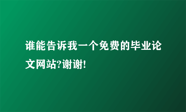 谁能告诉我一个免费的毕业论文网站?谢谢!