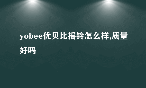 yobee优贝比摇铃怎么样,质量好吗