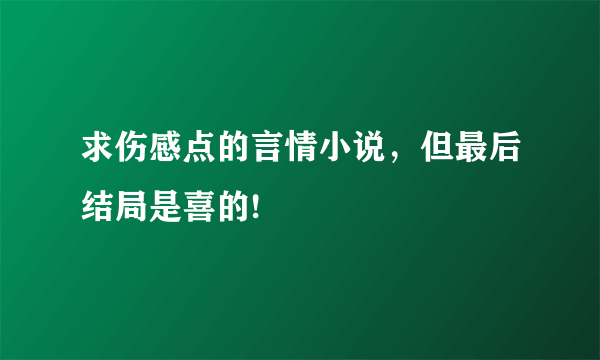 求伤感点的言情小说，但最后结局是喜的!