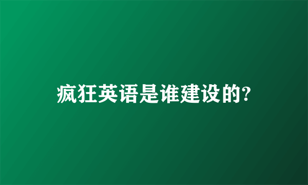 疯狂英语是谁建设的?