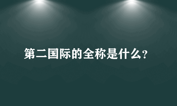 第二国际的全称是什么？