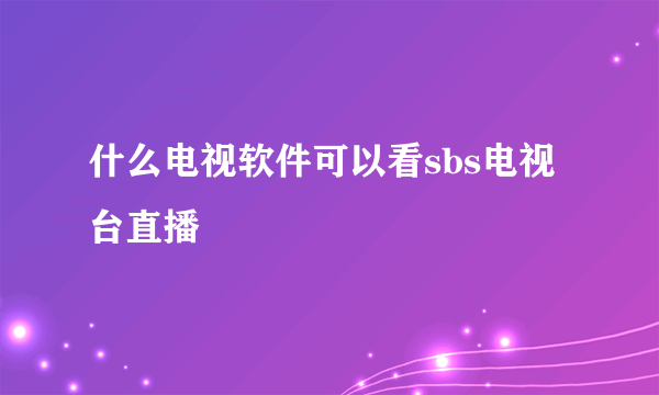 什么电视软件可以看sbs电视台直播