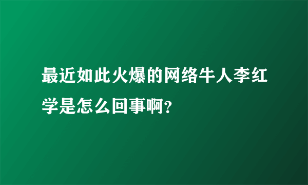 最近如此火爆的网络牛人李红学是怎么回事啊？