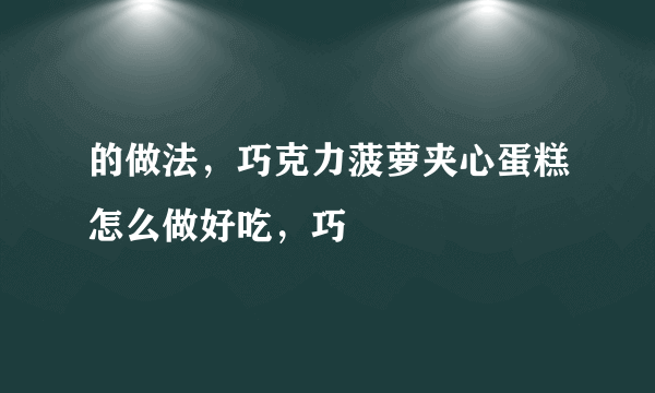 的做法，巧克力菠萝夹心蛋糕怎么做好吃，巧