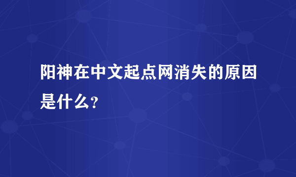 阳神在中文起点网消失的原因是什么？