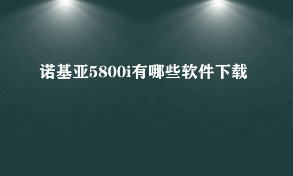 诺基亚5800i有哪些软件下载