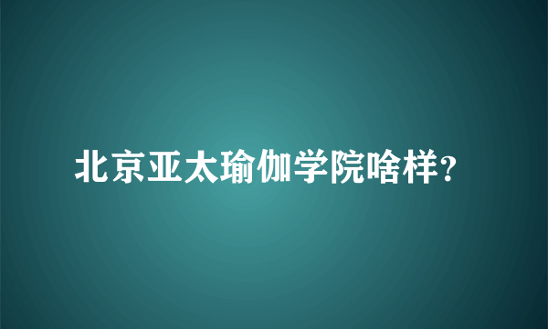 北京亚太瑜伽学院啥样？