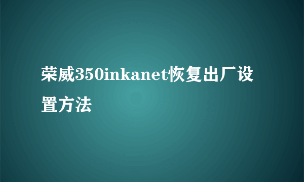 荣威350inkanet恢复出厂设置方法