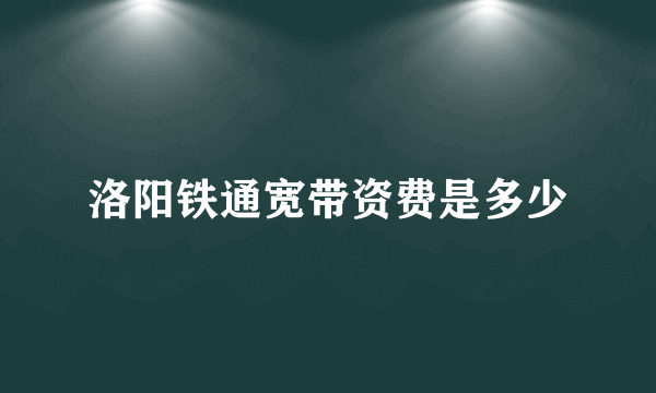 洛阳铁通宽带资费是多少