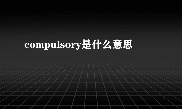 compulsory是什么意思