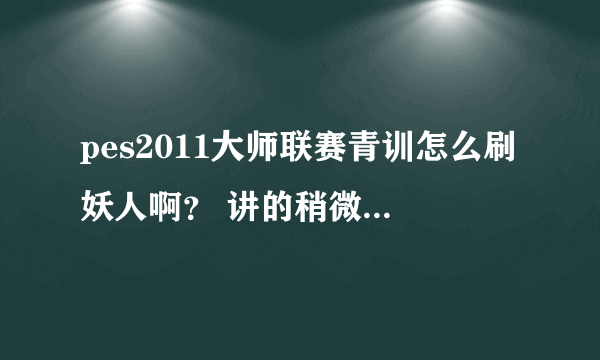 pes2011大师联赛青训怎么刷妖人啊？ 讲的稍微详细点~