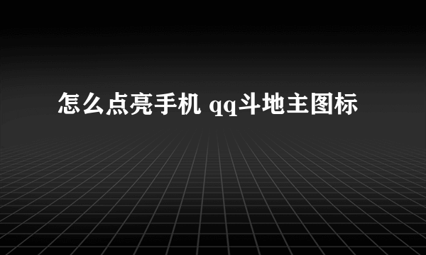 怎么点亮手机 qq斗地主图标