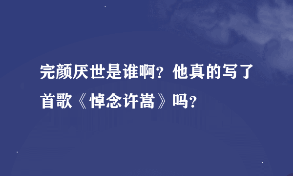 完颜厌世是谁啊？他真的写了首歌《悼念许嵩》吗？