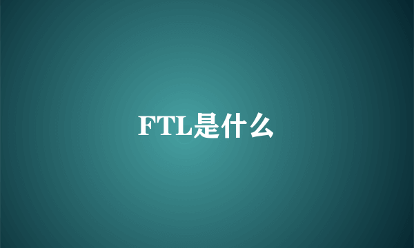 FTL是什么