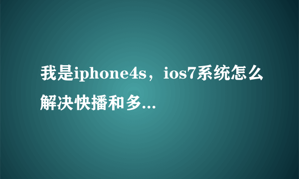 我是iphone4s，ios7系统怎么解决快播和多屏互动浏览出现（含有非法内容），我没有电脑啊啊啊