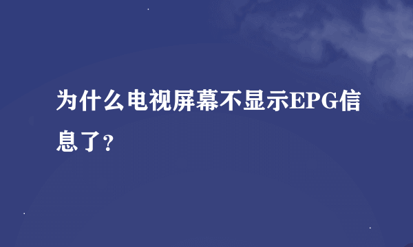 为什么电视屏幕不显示EPG信息了？