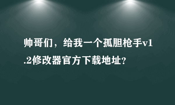 帅哥们，给我一个孤胆枪手v1.2修改器官方下载地址？