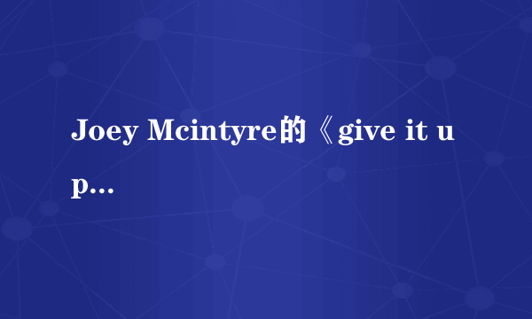 Joey Mcintyre的《give it up》 歌词